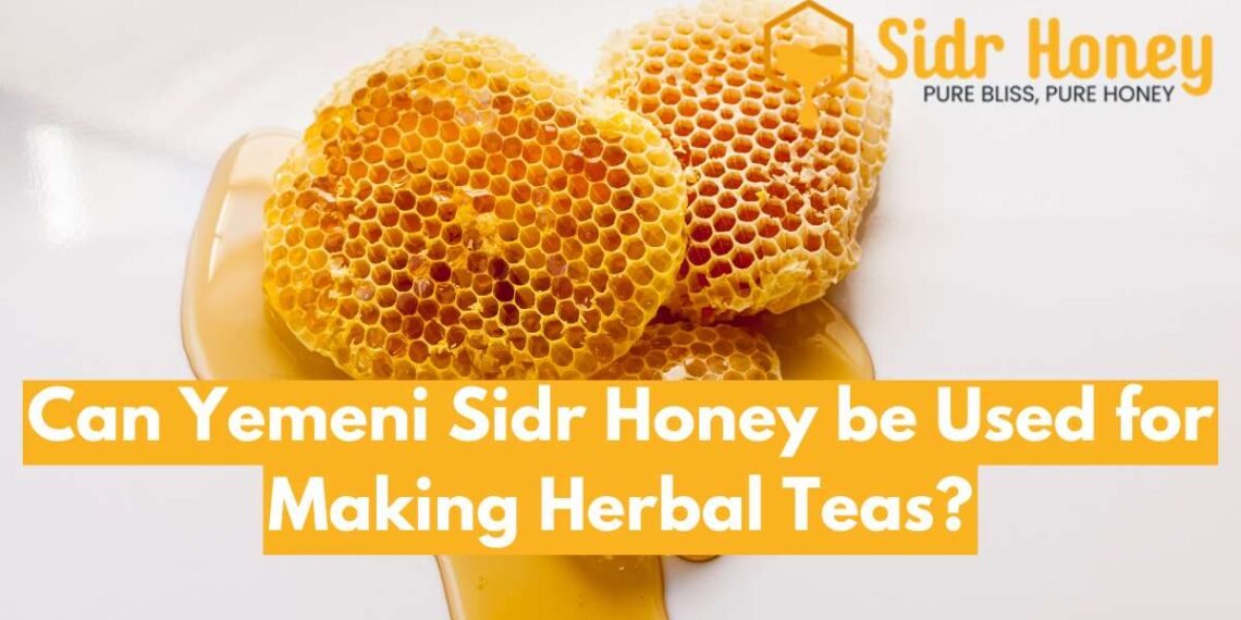 Can Yemeni Sidr Honey be Used for Making Herbal Teas?