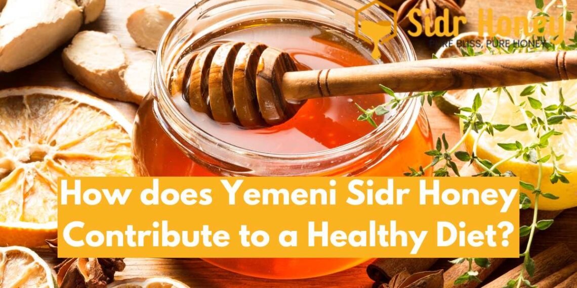 How does Yemeni Sidr Honey Contribute to a Healthy Diet?
