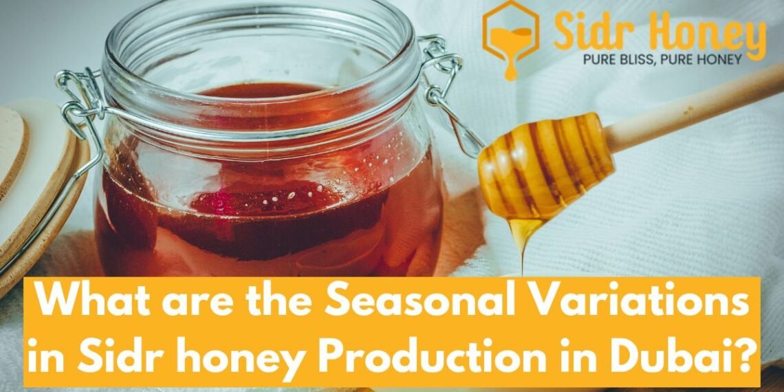 What are the Seasonal Variations in Sidr honey Production in Dubai?