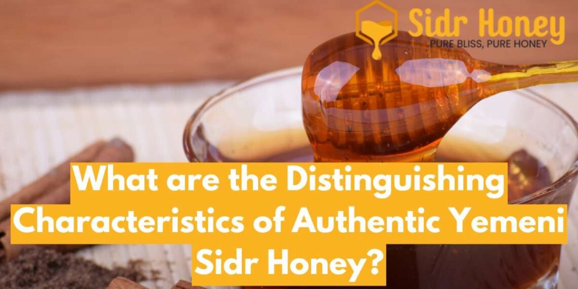 What are the Distinguishing Characteristics of Authentic Yemeni Sidr Honey?